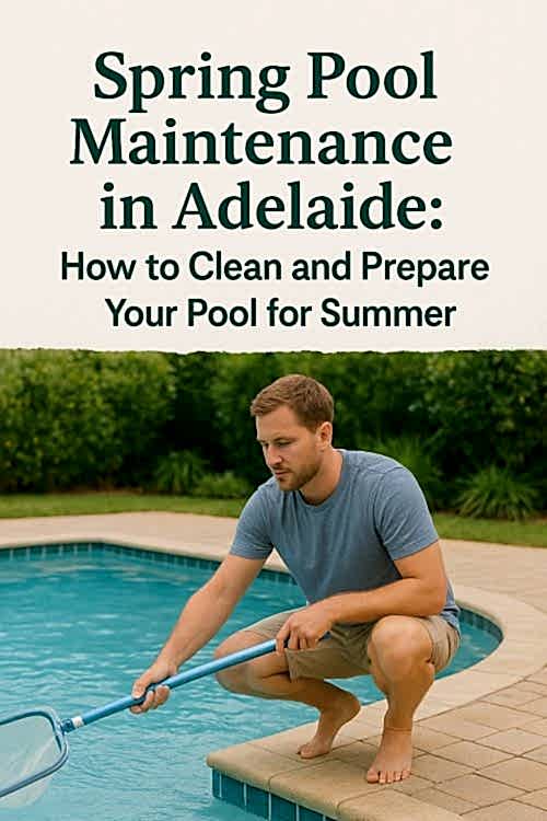 Spring Pool Maintenance in Adelaide: How to Clean and Prepare Your Pool for  Summer 