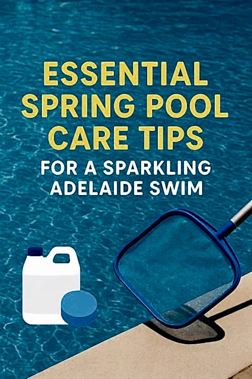 Essential Spring Pool Care Tips for a Sparkling Adelaide Swim 